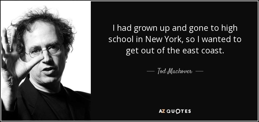 I had grown up and gone to high school in New York, so I wanted to get out of the east coast. - Tod Machover