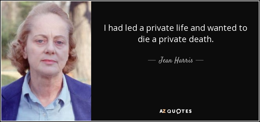 I had led a private life and wanted to die a private death. - Jean Harris