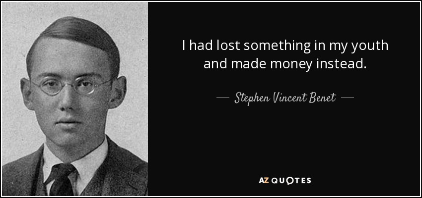 I had lost something in my youth and made money instead. - Stephen Vincent Benet