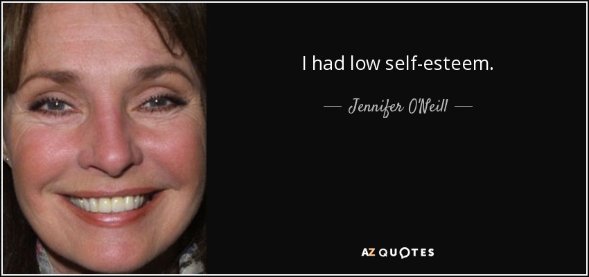 I had low self-esteem. - Jennifer O'Neill