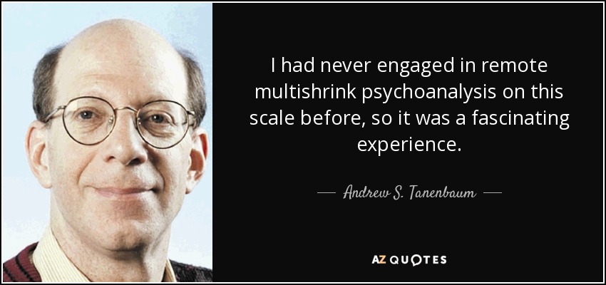 I had never engaged in remote multishrink psychoanalysis on this scale before, so it was a fascinating experience. - Andrew S. Tanenbaum