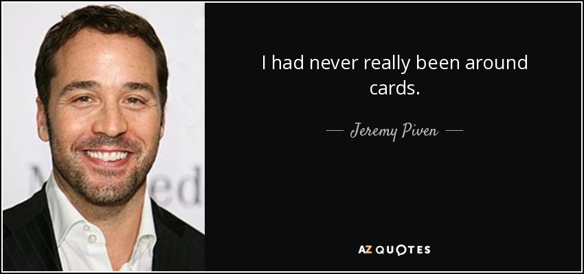 I had never really been around cards. - Jeremy Piven