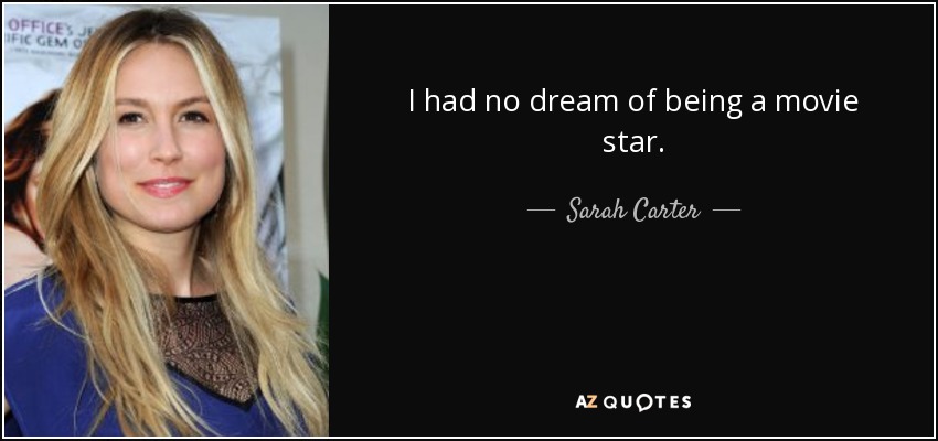 I had no dream of being a movie star. - Sarah Carter