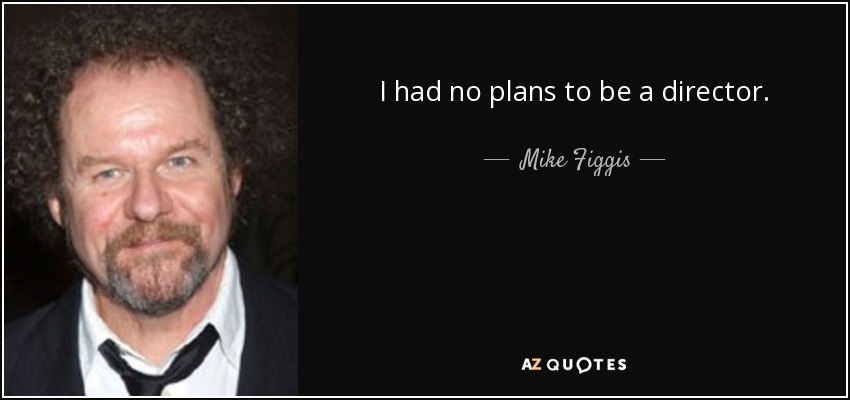 I had no plans to be a director. - Mike Figgis