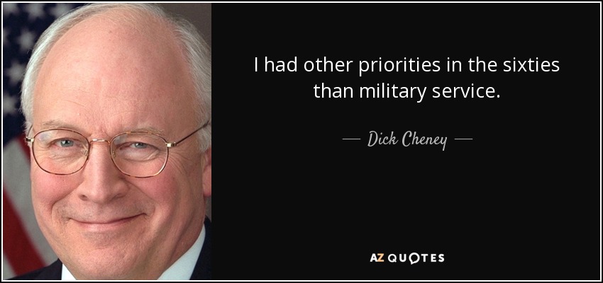 I had other priorities in the sixties than military service. - Dick Cheney