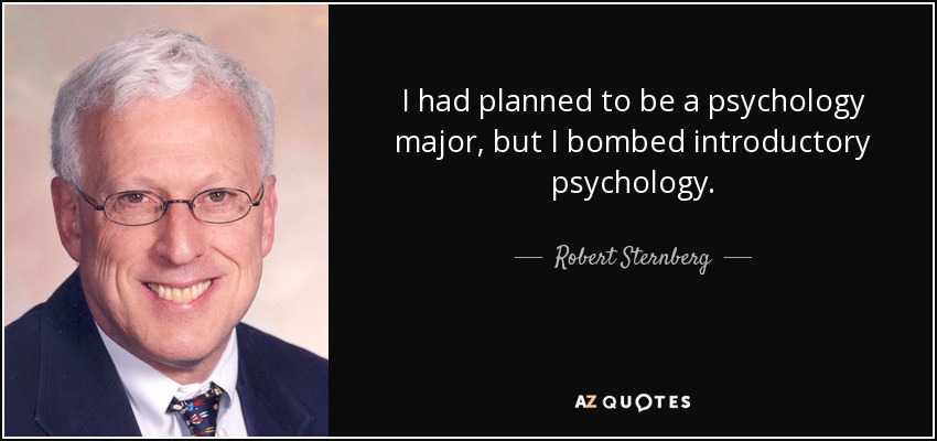 I had planned to be a psychology major, but I bombed introductory psychology. - Robert Sternberg