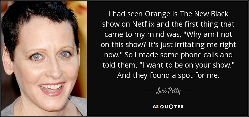I had seen Orange Is The New Black show on Netflix and the first thing that came to my mind was, 