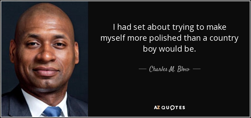 I had set about trying to make myself more polished than a country boy would be. - Charles M. Blow