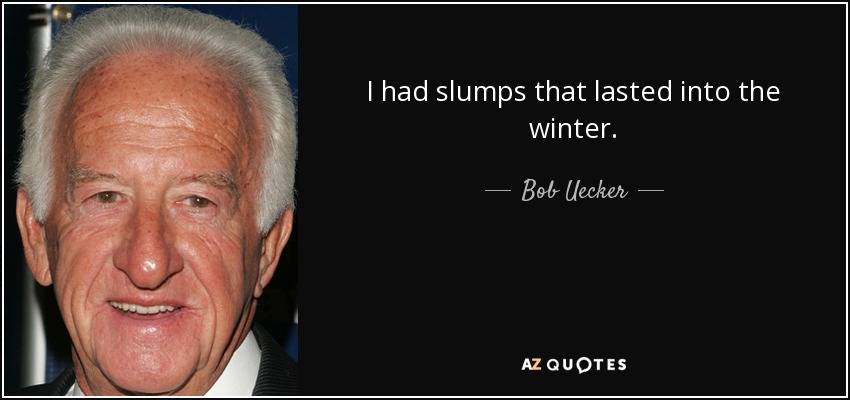 I had slumps that lasted into the winter. - Bob Uecker