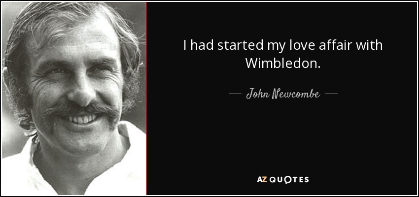 I had started my love affair with Wimbledon. - John Newcombe
