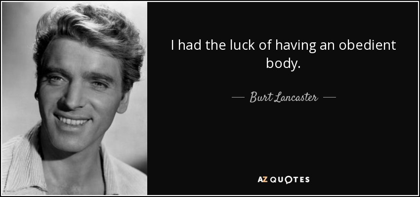 I had the luck of having an obedient body. - Burt Lancaster