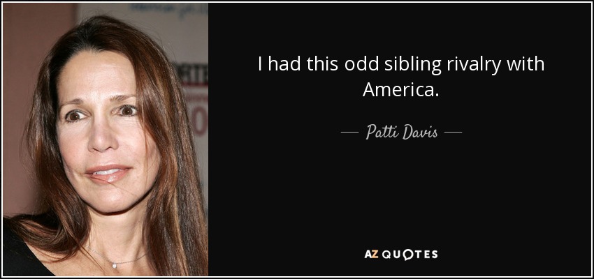 I had this odd sibling rivalry with America. - Patti Davis