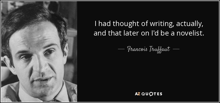 I had thought of writing, actually, and that later on I'd be a novelist. - Francois Truffaut