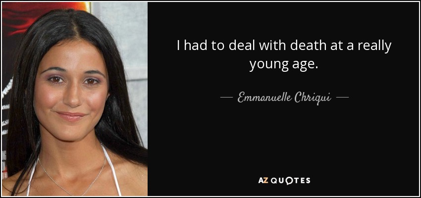 I had to deal with death at a really young age. - Emmanuelle Chriqui