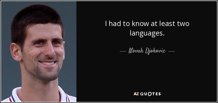 I had to know at least two languages. - Novak Djokovic