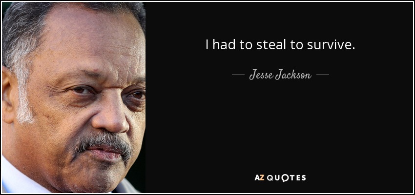 I had to steal to survive. - Jesse Jackson