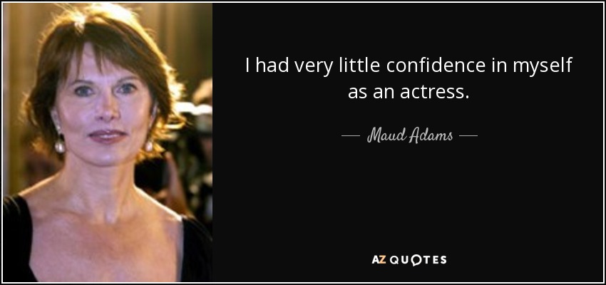 I had very little confidence in myself as an actress. - Maud Adams