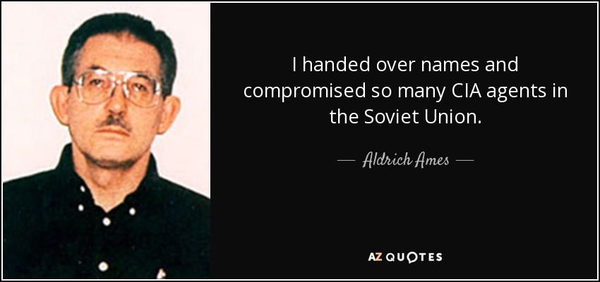 I handed over names and compromised so many CIA agents in the Soviet Union. - Aldrich Ames