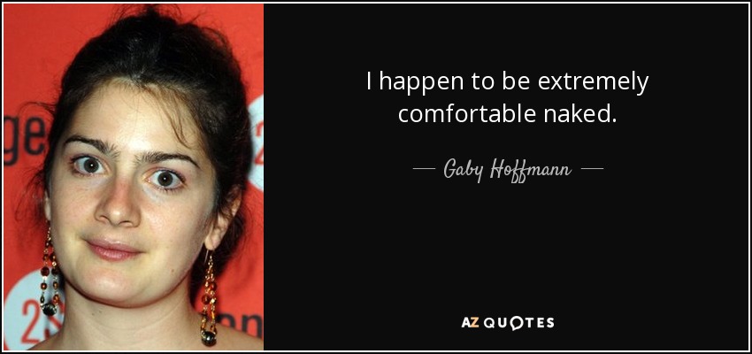 I happen to be extremely comfortable naked. - Gaby Hoffmann