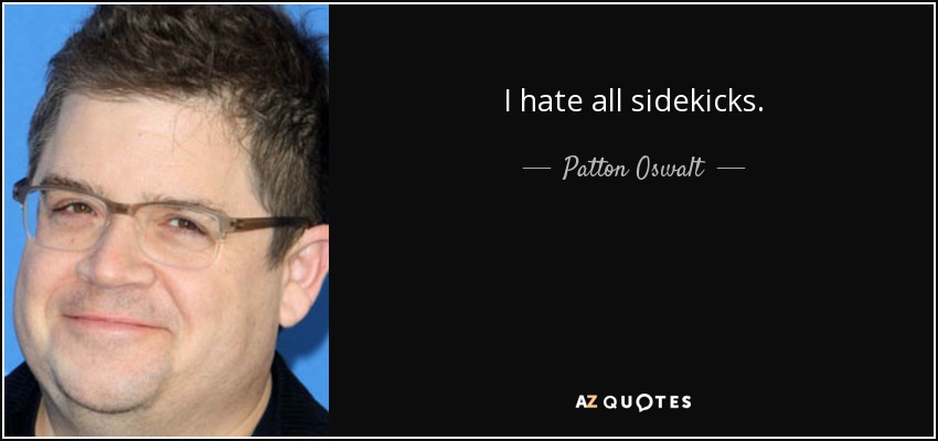 I hate all sidekicks. - Patton Oswalt