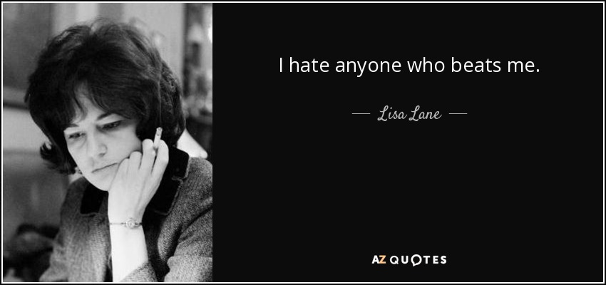 I hate anyone who beats me. - Lisa Lane