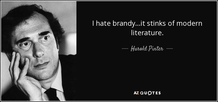 I hate brandy...it stinks of modern literature. - Harold Pinter