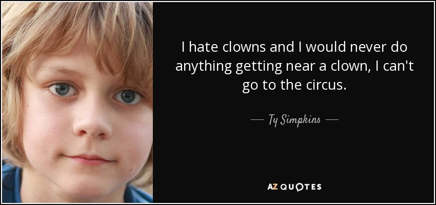 I hate clowns and I would never do anything getting near a clown, I can't go to the circus. - Ty Simpkins