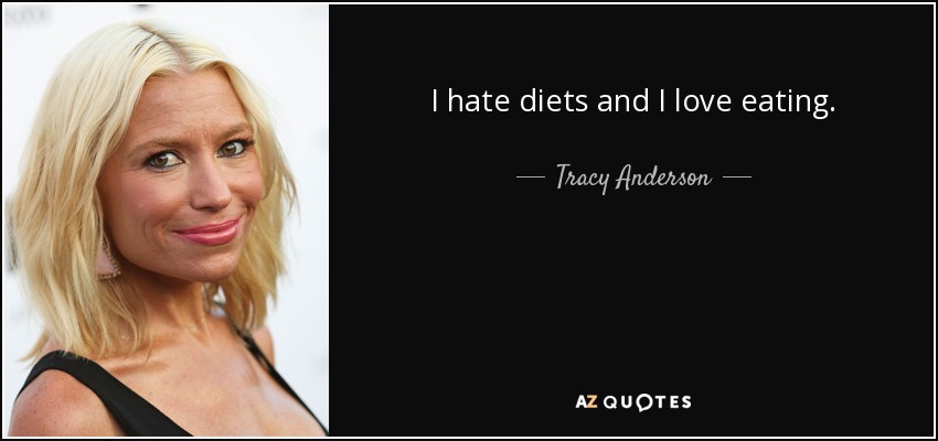 I hate diets and I love eating. - Tracy Anderson