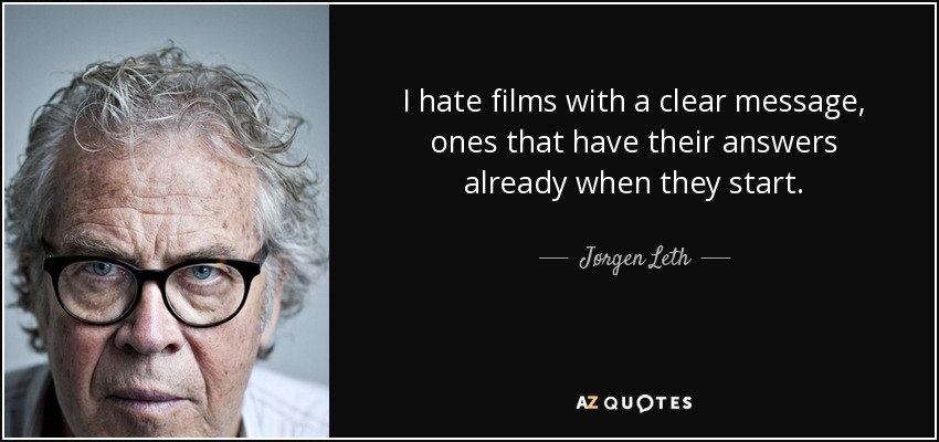 I hate films with a clear message, ones that have their answers already when they start. - Jørgen Leth