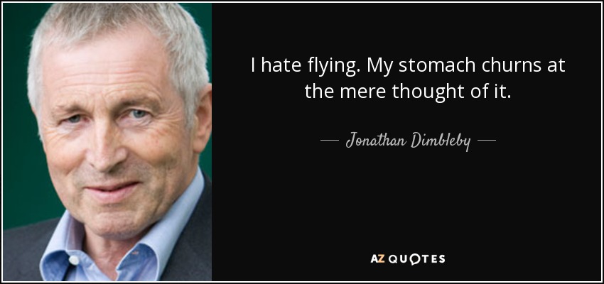 I hate flying. My stomach churns at the mere thought of it. - Jonathan Dimbleby