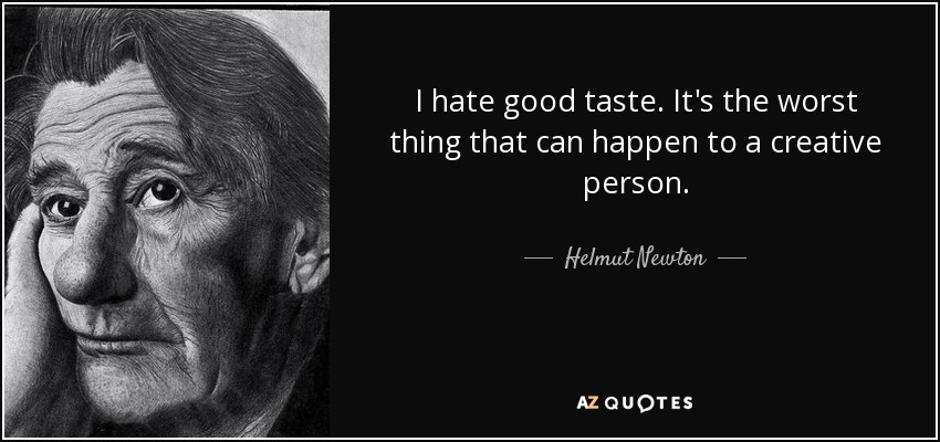 I hate good taste. It's the worst thing that can happen to a creative person. - Helmut Newton