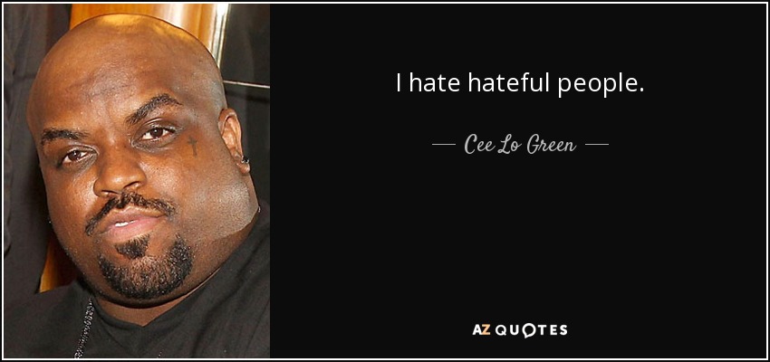 I hate hateful people. - Cee Lo Green