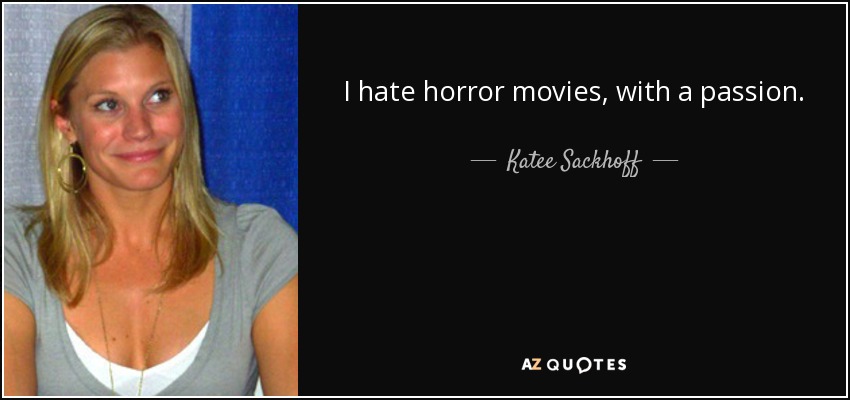 I hate horror movies, with a passion. - Katee Sackhoff