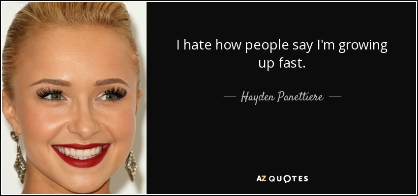 I hate how people say I'm growing up fast. - Hayden Panettiere