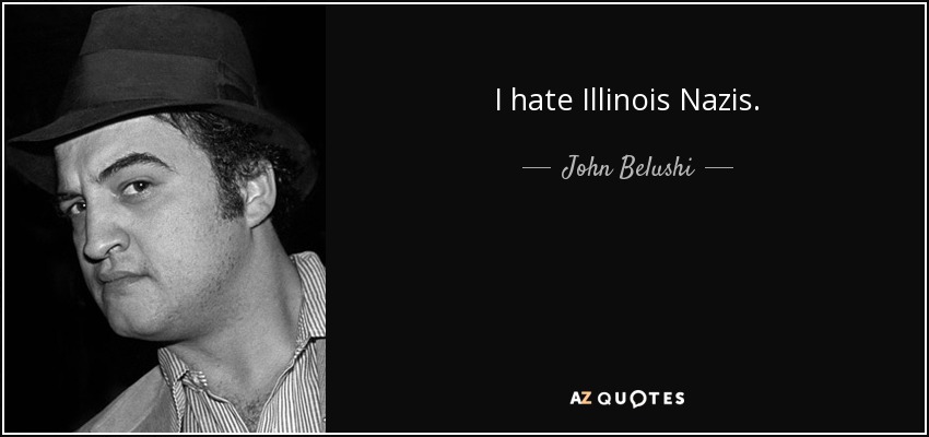I hate Illinois Nazis. - John Belushi