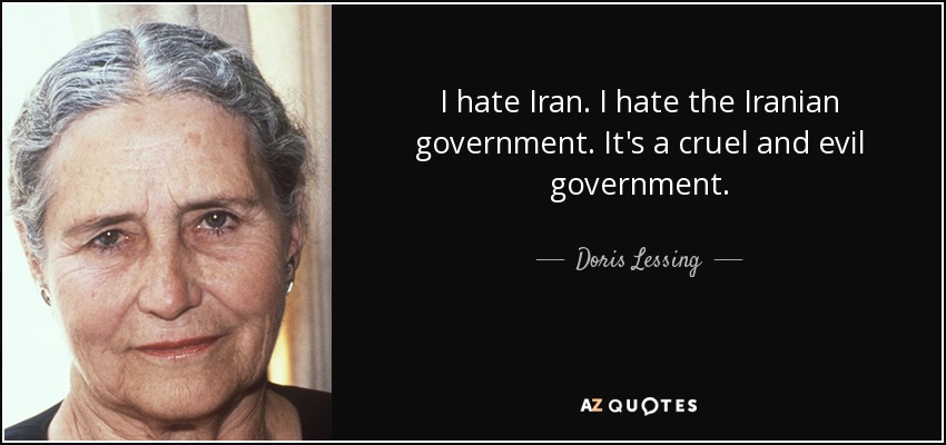 I hate Iran. I hate the Iranian government. It's a cruel and evil government. - Doris Lessing