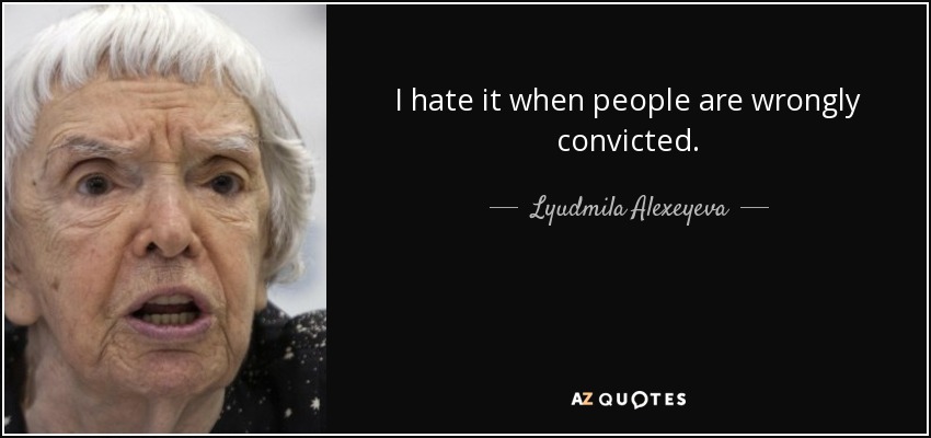 I hate it when people are wrongly convicted. - Lyudmila Alexeyeva