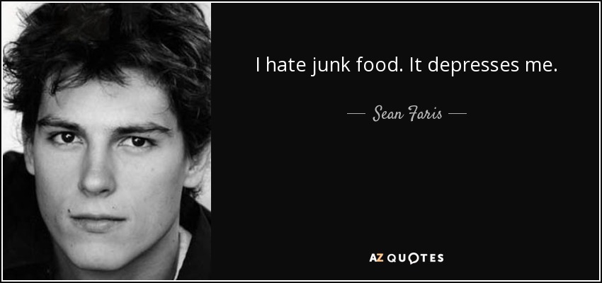 I hate junk food. It depresses me. - Sean Faris