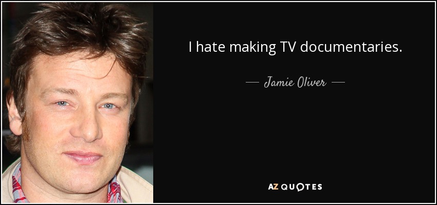 I hate making TV documentaries. - Jamie Oliver