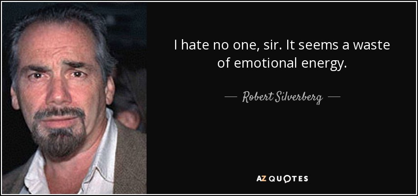 I hate no one, sir. It seems a waste of emotional energy. - Robert Silverberg