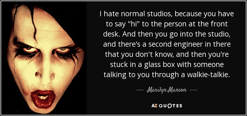 I hate normal studios, because you have to say 