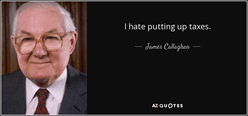 I hate putting up taxes. - James Callaghan