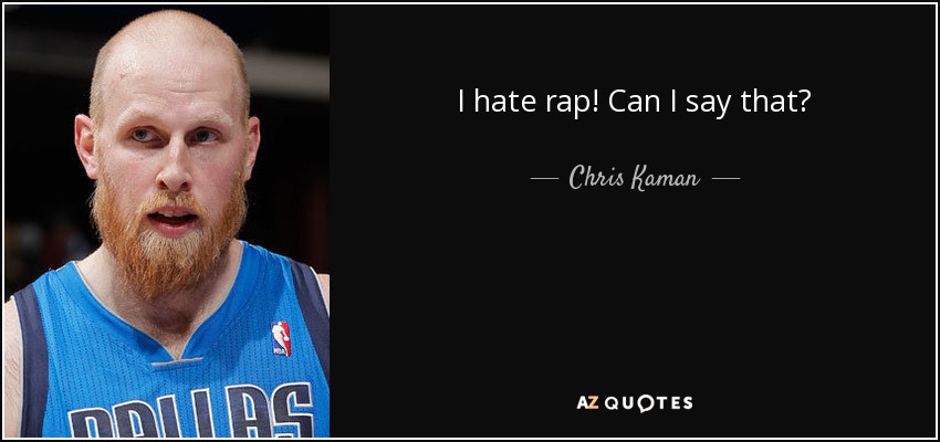 I hate rap! Can I say that? - Chris Kaman