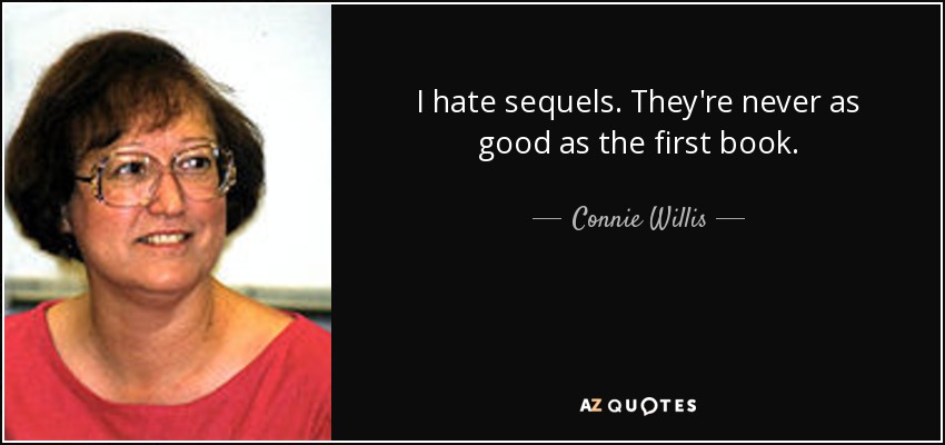I hate sequels. They're never as good as the first book. - Connie Willis