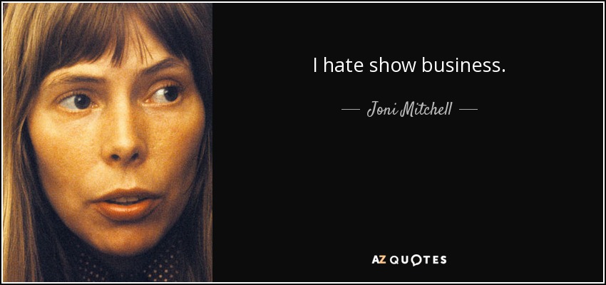 I hate show business. - Joni Mitchell