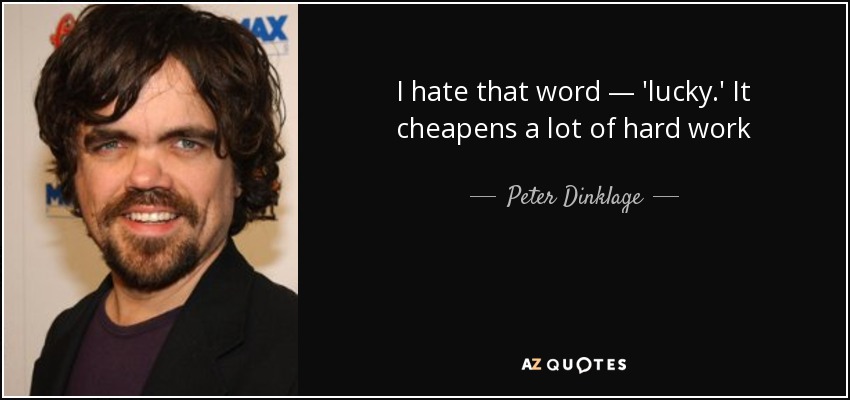 I hate that word — 'lucky.' It cheapens a lot of hard work - Peter Dinklage