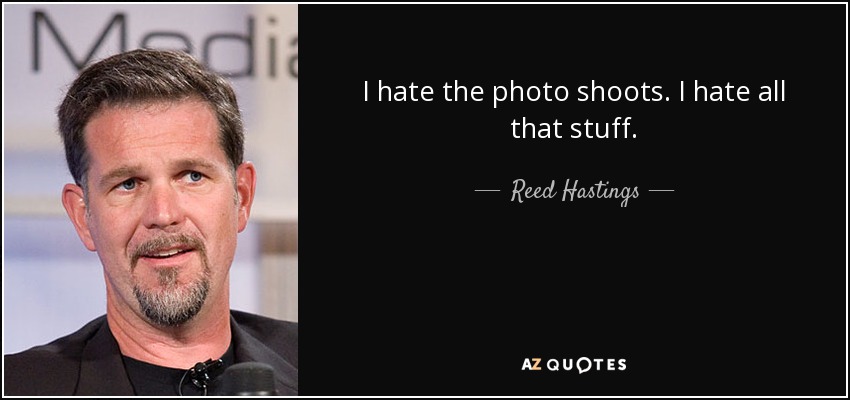 I hate the photo shoots. I hate all that stuff. - Reed Hastings