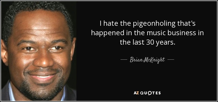 I hate the pigeonholing that's happened in the music business in the last 30 years. - Brian McKnight