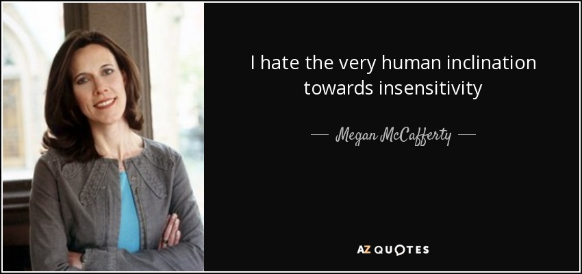 I hate the very human inclination towards insensitivity - Megan McCafferty