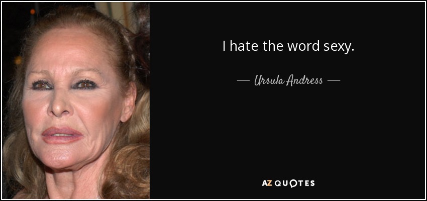 I hate the word sexy. - Ursula Andress